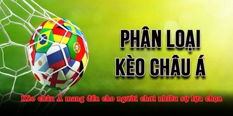 Kèo châu Á mang đến cho người chơi nhiều sự lựa chọn