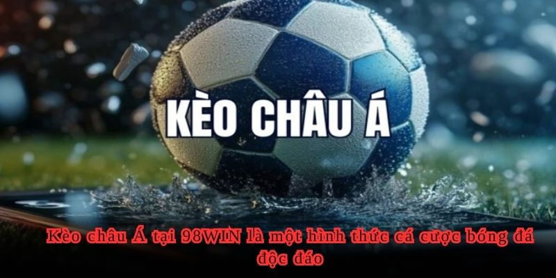 Kèo châu Á tại 98WIN là một hình thức cá cược bóng đá độc đáo