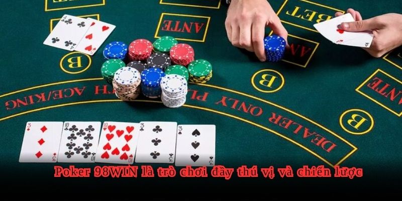 Poker 98WIN là trò chơi đầy thú vị và chiến lược