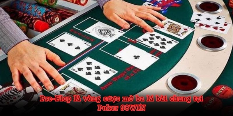 Pre-Flop là vòng cược mở ba lá bài chung tại Poker 98WIN