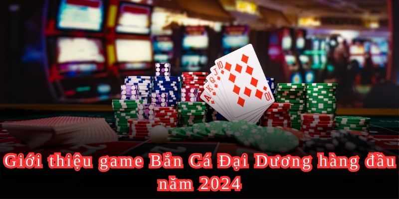 Giới thiệu game Bắn Cá Đại Dương hàng đầu năm 2024