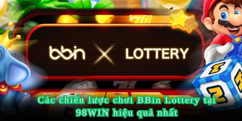 Các chiến lược chơi BBin Lottery tại 98WIN hiệu quả nhất