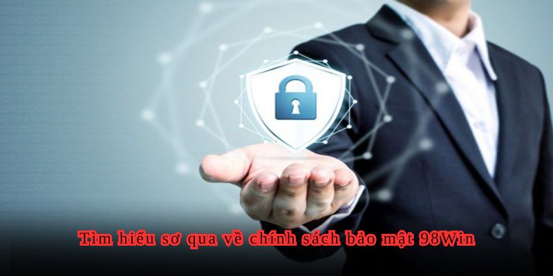 Tìm hiểu sơ qua về chính sách bảo mật 98Win.