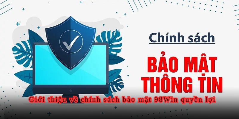 Giới thiệu về chính sách bảo mật 98Win quyền lợi.