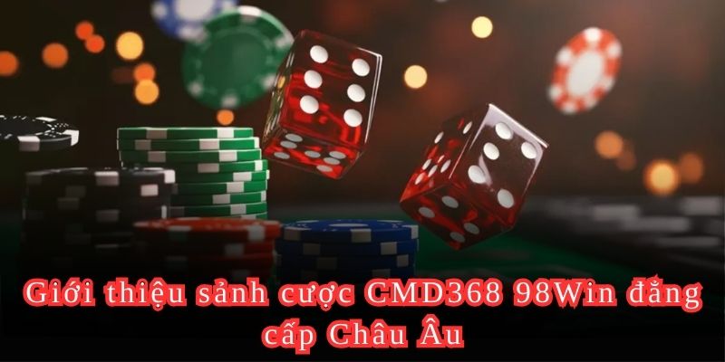 Giới thiệu sảnh cược CMD368 98Win đẳng cấp Châu Âu