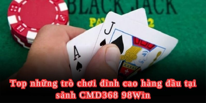 Top những trò chơi đỉnh cao hàng đầu tại sảnh CMD368 98Win