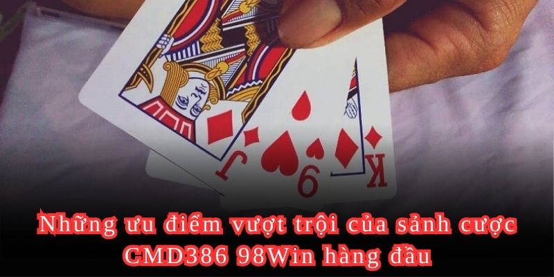 Những ưu điểm vượt trội của sảnh cược CMD386 98Win hàng đầu
