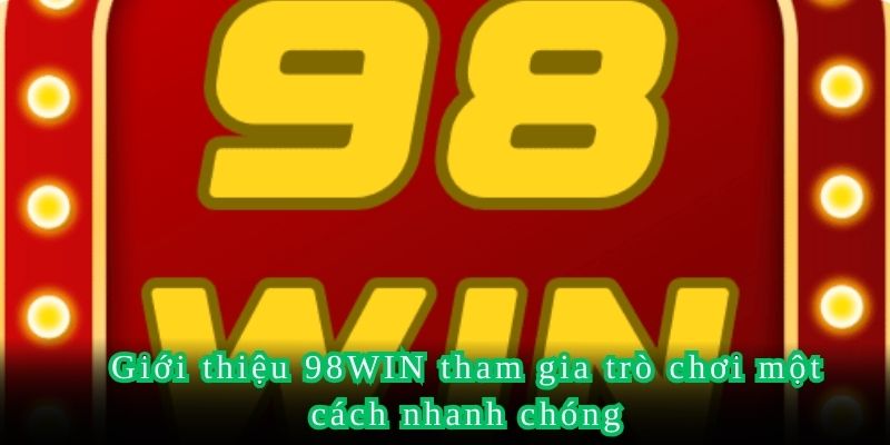 Giới thiệu 98WIN tham gia trò chơi một cách nhanh chóng