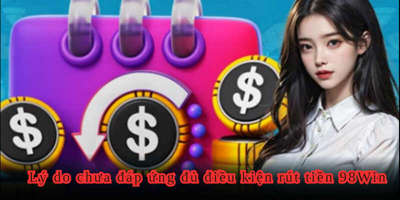 Mục đích chưa đáp ứng yêu cầu rút tiền 98WIN