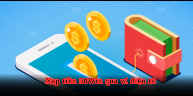 Hình thức nạp tiền ở ví điện tử tại 98WIN