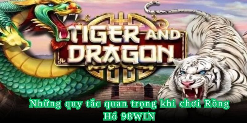 Những quy tắc quan trọng khi chơi Rồng Hổ 98WIN