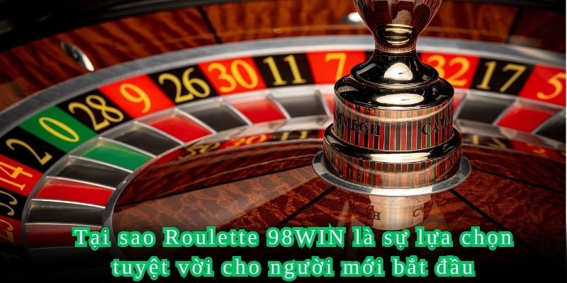 Tại sao Roullet 98WIN là sự lựa chọn tuyệt vời cho người mới bắt đầu