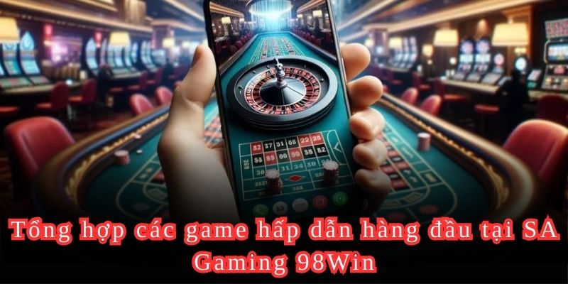 Tổng hợp các game hấp dẫn hàng đầu tại SA Gaming 98Win