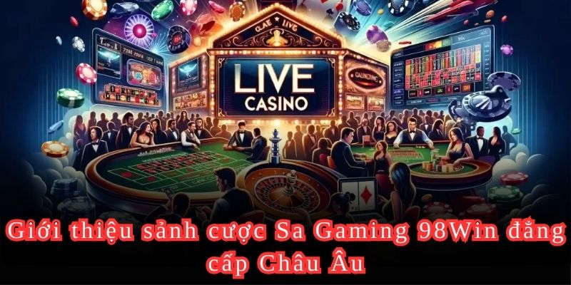 Giới thiệu sảnh cược Sa Gaming 98Win đẳng cấp Châu Âu