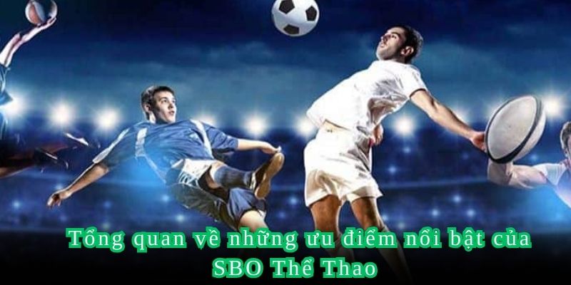 Tổng quan về những ưu điểm nổi bật của SBO Thể Thao