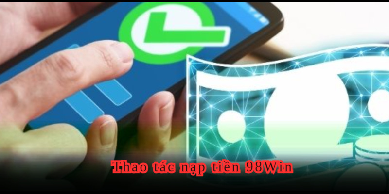 Cách nạp tiền 98WIN qua những phương thức