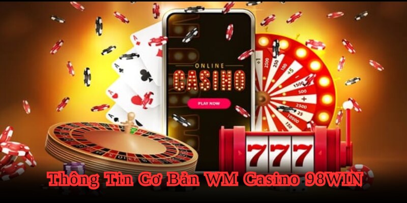 Giới thiệu cốt yếu của WM Casino 98Win