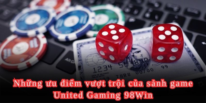 Những ưu điểm vượt trội của sảnh game United Gaming 98Win