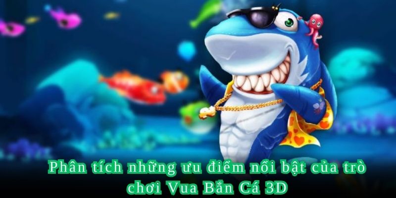 Phân tích những ưu điểm nổi bật của trò chơi Vua Bắn Cá 3D