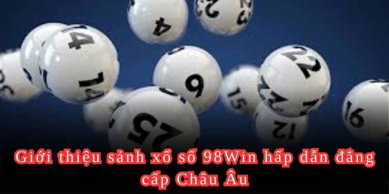 Giới thiệu sảnh xổ số 98Win hấp dẫn đẳng cấp Châu Âu