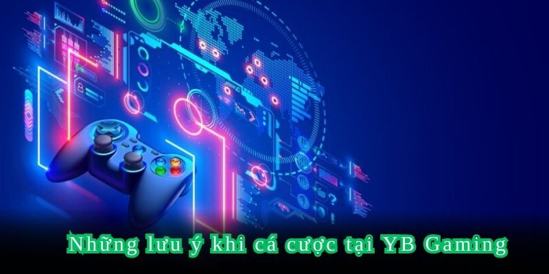 Những lưu ý khi cá cược tại YB Gaming