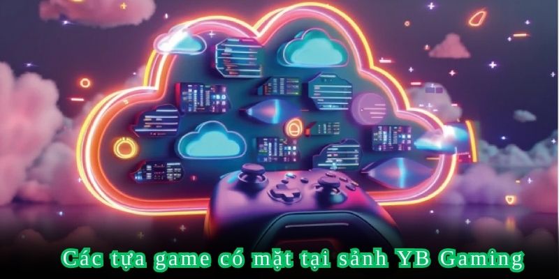 Các tựa game có mặt tại sảnh YB Gaming
