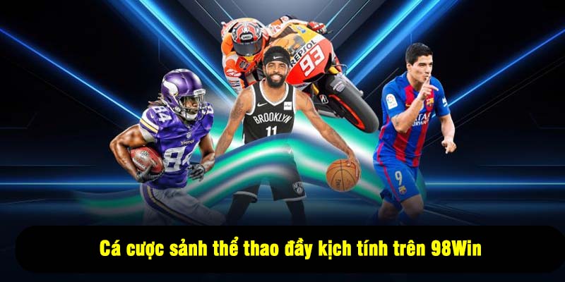 Cá cược sảnh thể thao đầy kịch tính trên 98Win