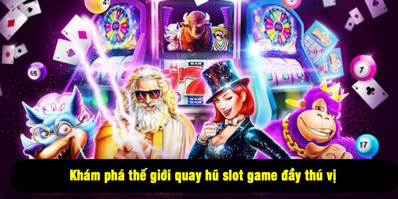 Khám phá thế giới quay hũ slot game đầy thú vị